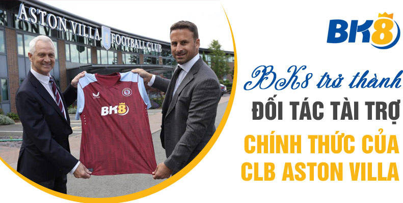 BK8 trở thành đối tác tài trợ chính thức của CLB Aston Villa