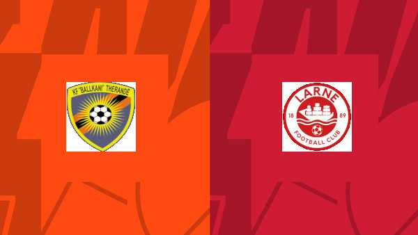 Soi kèo KF Ballkani vs Larne FC, nhận định 01h45 ngày 26/07 - Europa Conference League